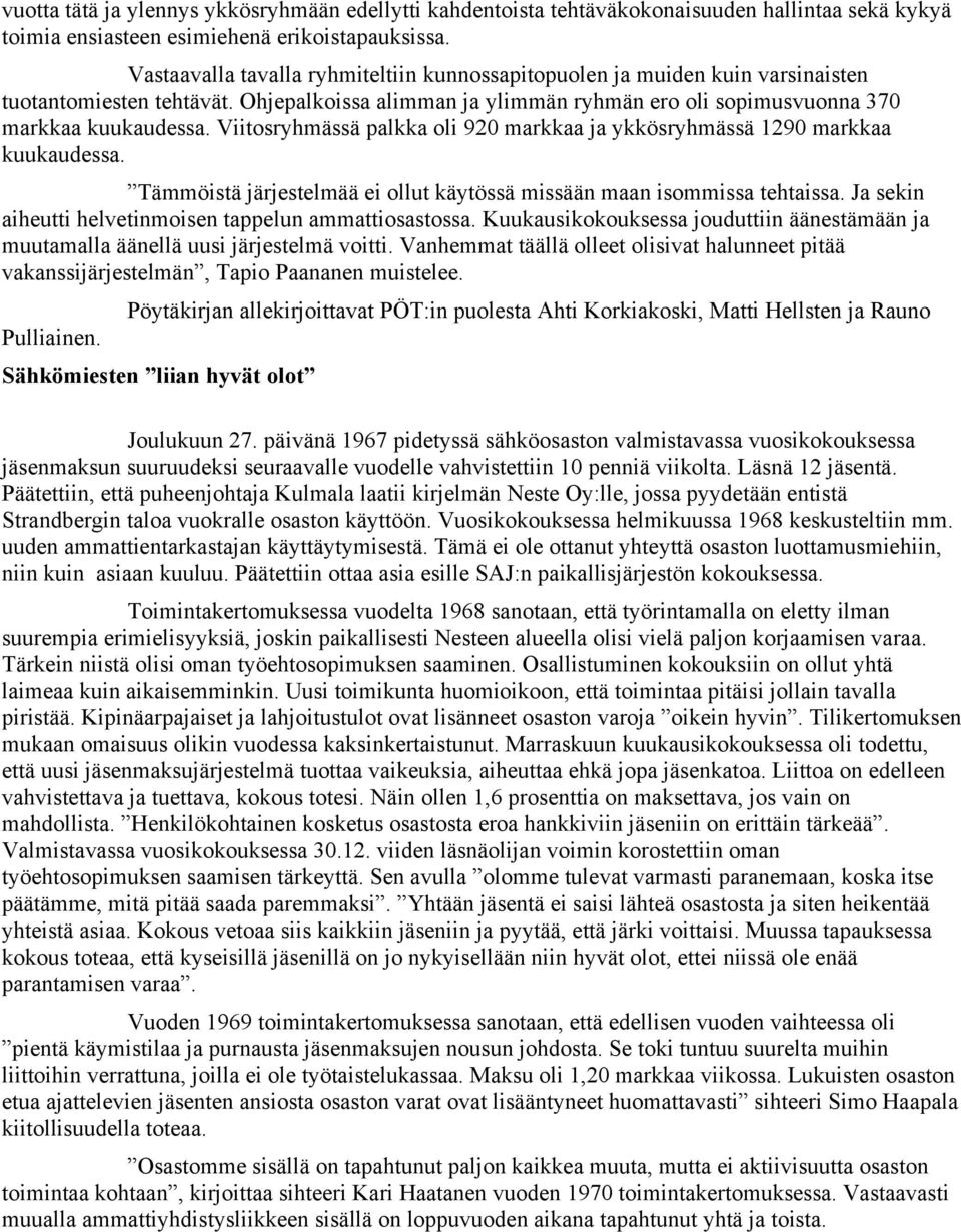 Viitosryhmässä palkka oli 920 markkaa ja ykkösryhmässä 1290 markkaa kuukaudessa. Tämmöistä järjestelmää ei ollut käytössä missään maan isommissa tehtaissa.