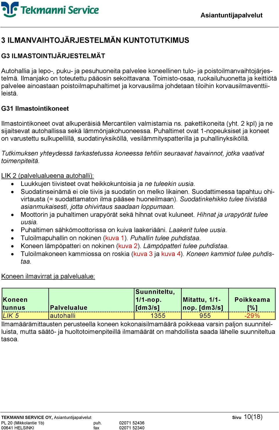 G31 Ilmastointikoneet Ilmastointikoneet ovat alkuperäisiä Mercantilen valmistamia ns. pakettikoneita (yht. 2 kpl) ja ne sijaitsevat autohallissa sekä lämmönjakohuoneessa.