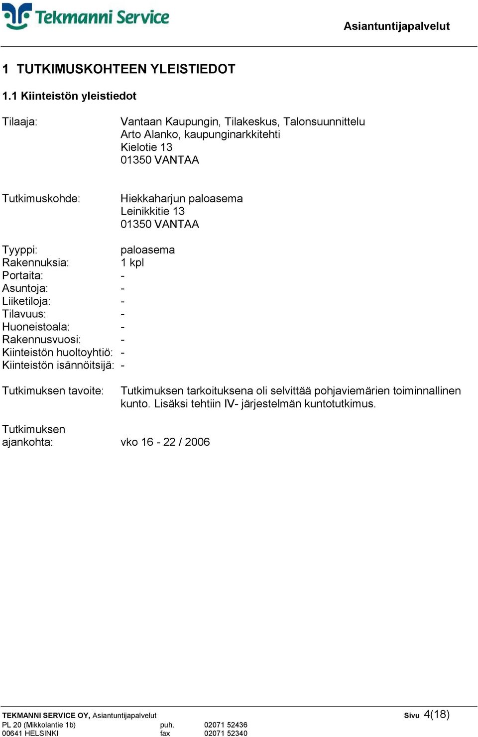 Hiekkaharjun paloasema Leinikkitie 13 01350 VANTAA Tyyppi: paloasema Rakennuksia: 1 kpl Portaita: - Asuntoja: - Liiketiloja: - Tilavuus: - Huoneistoala: -