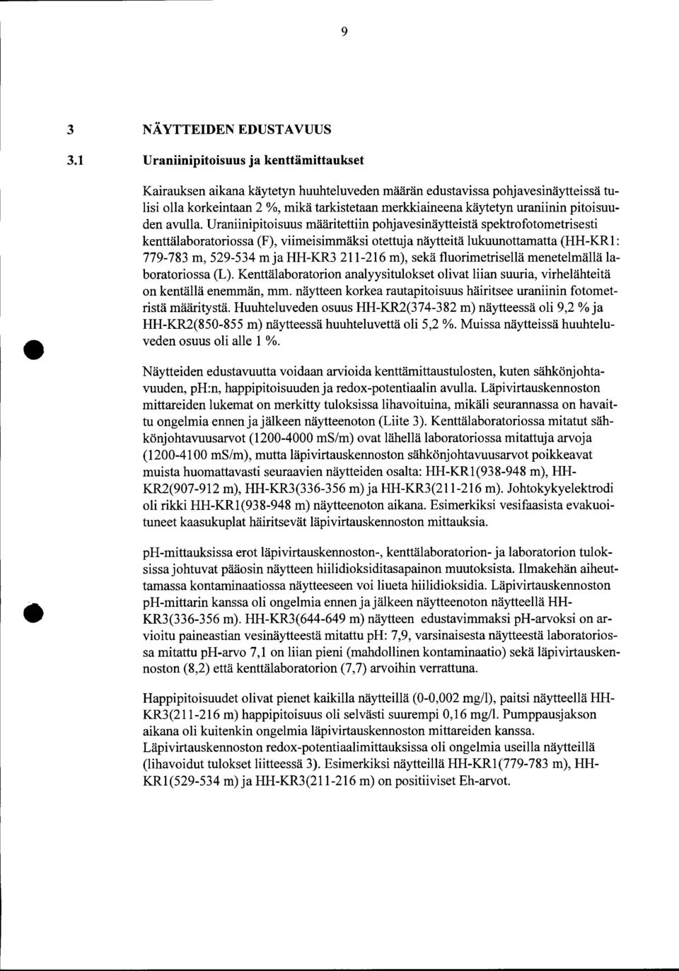 Uraniinipitoisuus määritettiin pohjavesinäytteistä spektrofotometrisesti kenttälaboratoriossa (F), viimeisimmäksi otettuja näytteitä lukuunottamatta (HH-KR: 779-78 m, 529-54 mja HH-KR 2-26 m), sekä