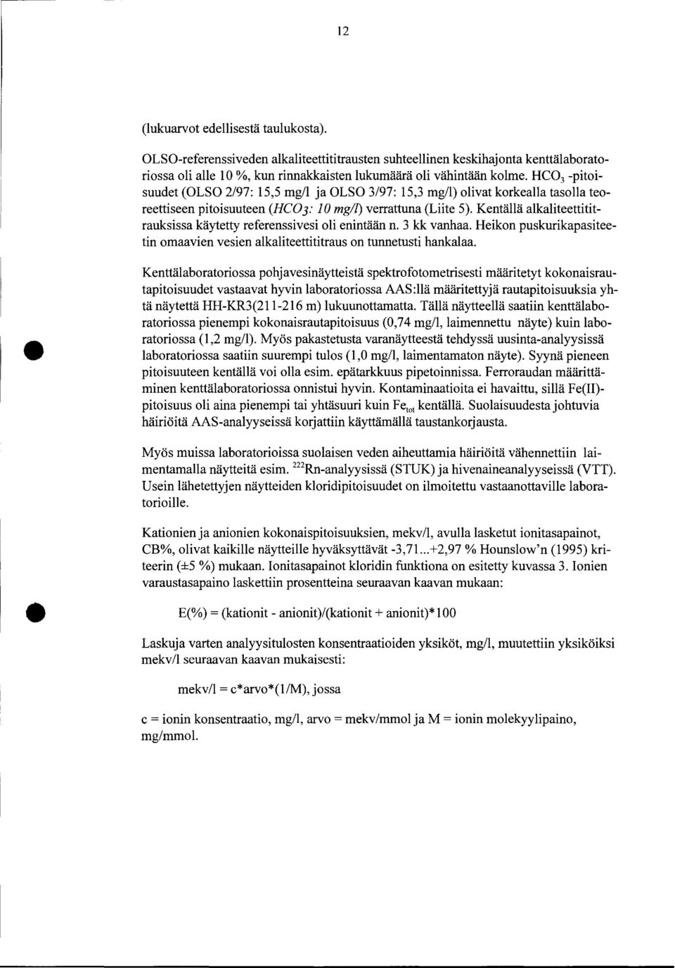 Kentällä alkaliteettititrauksissa käytetty referenssivesi oli enintään n. kk vanhaa. Heikon puskurikapasiteetin omaavien vesien alkaliteettititraus on tunnetusti hankalaa.