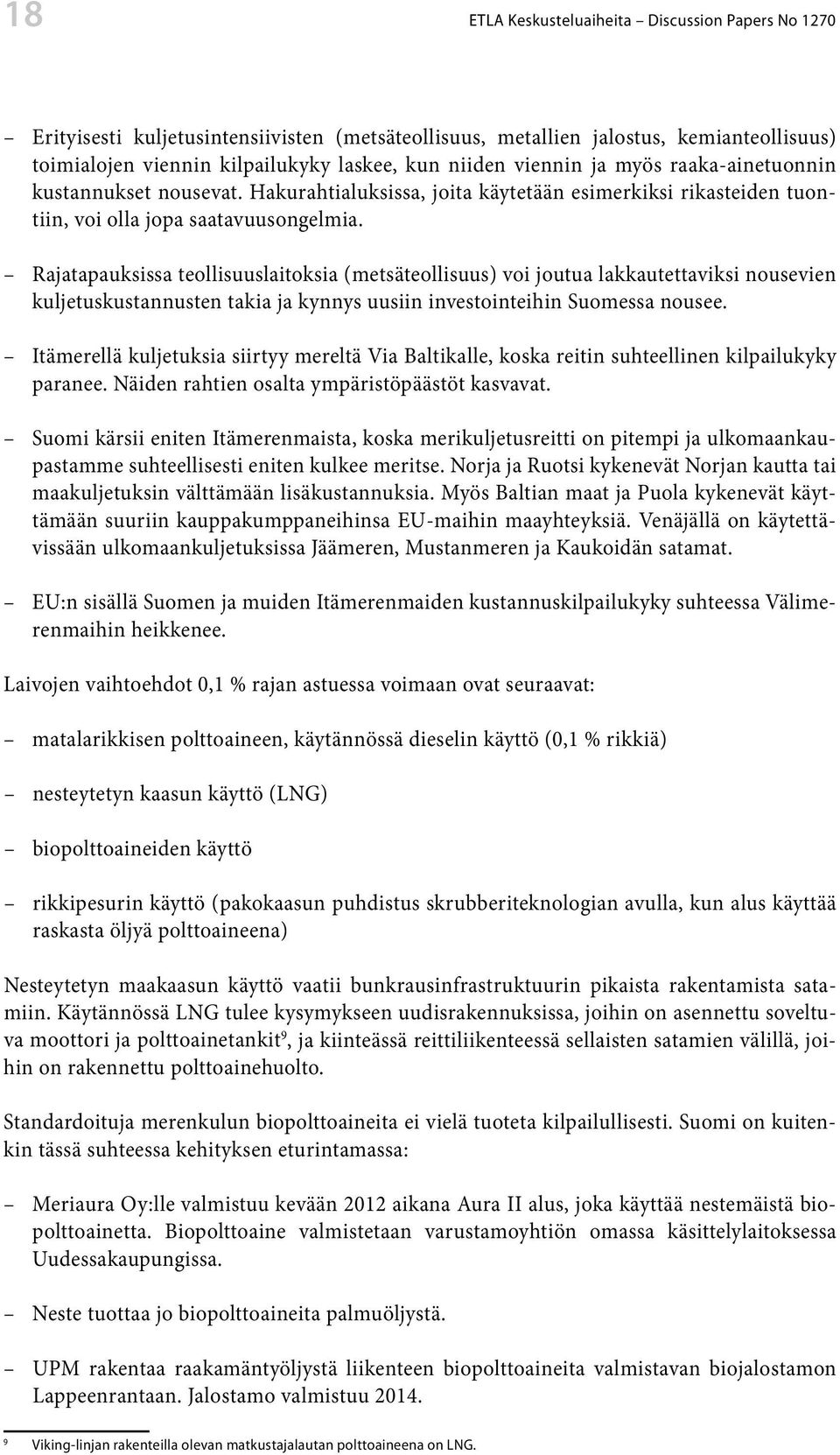 Rajatapauksissa teollisuuslaitoksia (metsäteollisuus) voi joutua lakkautettaviksi nousevien kuljetuskustannusten takia ja kynnys uusiin investointeihin Suomessa nousee.