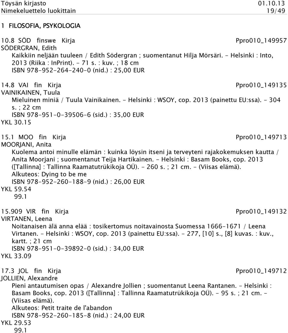 - Helsinki : WSOY, cop. 2013 (painettu EU:ssa). - 304 s. ; 22 cm ISBN 978-951-0-39506-6 (sid.) : 35,00 EUR YKL 30.15 15.