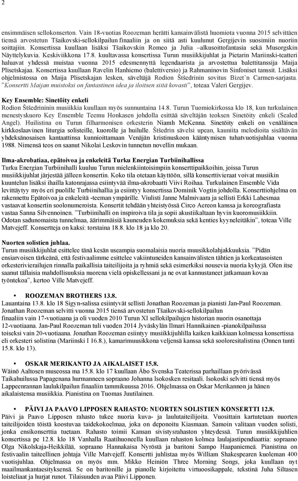 Konsertissa kuullaan lisäksi Tšaikovskin Romeo ja Julia alkusoittofantasia sekä Musorgskin Näyttelykuvia. Keskiviikkona 17.8.