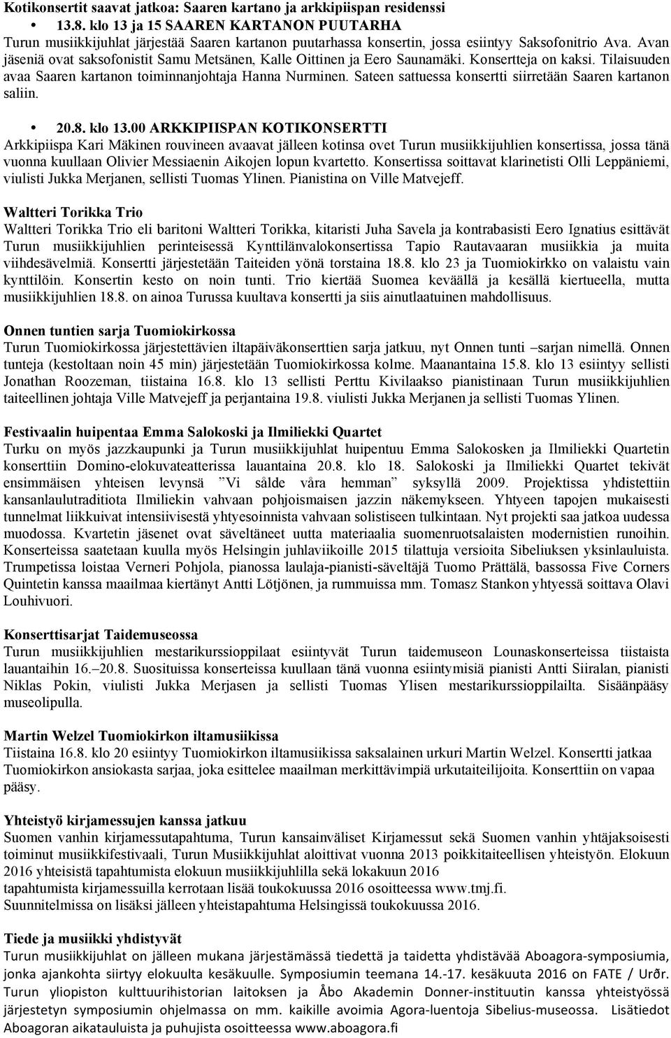 Avan jäseniä ovat saksofonistit Samu Metsänen, Kalle Oittinen ja Eero Saunamäki. Konsertteja on kaksi. Tilaisuuden avaa Saaren kartanon toiminnanjohtaja Hanna Nurminen.