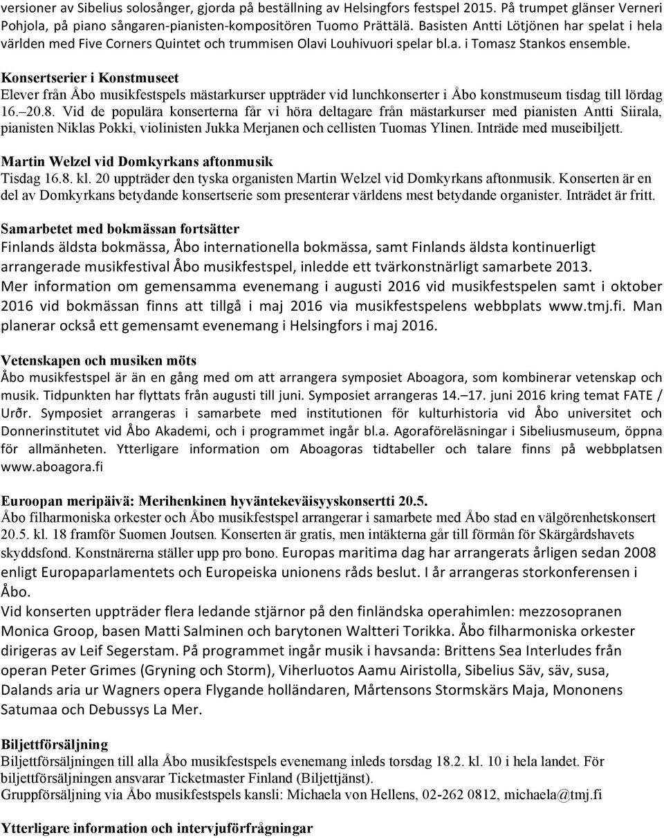 Konsertserier i Konstmuseet Elever från Åbo musikfestspels mästarkurser uppträder vid lunchkonserter i Åbo konstmuseum tisdag till lördag 16. 20.8.