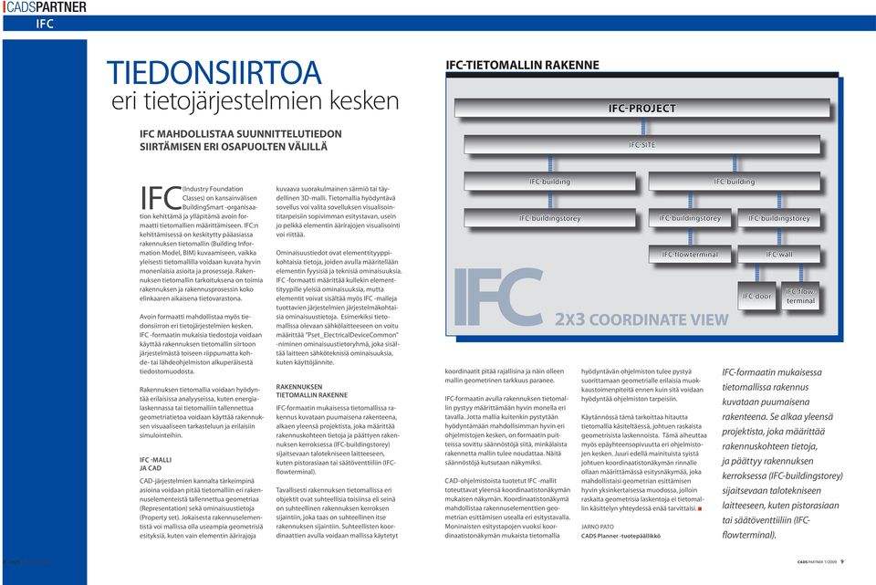IFC:n kehittämisessä on keskitytty pääasiassa rakennuksen tietomallin (Building Information Model, BIM) kuvaamiseen, vaikka yleisesti tietomallilla voidaan kuvata hyvin monenlaisia asioita ja