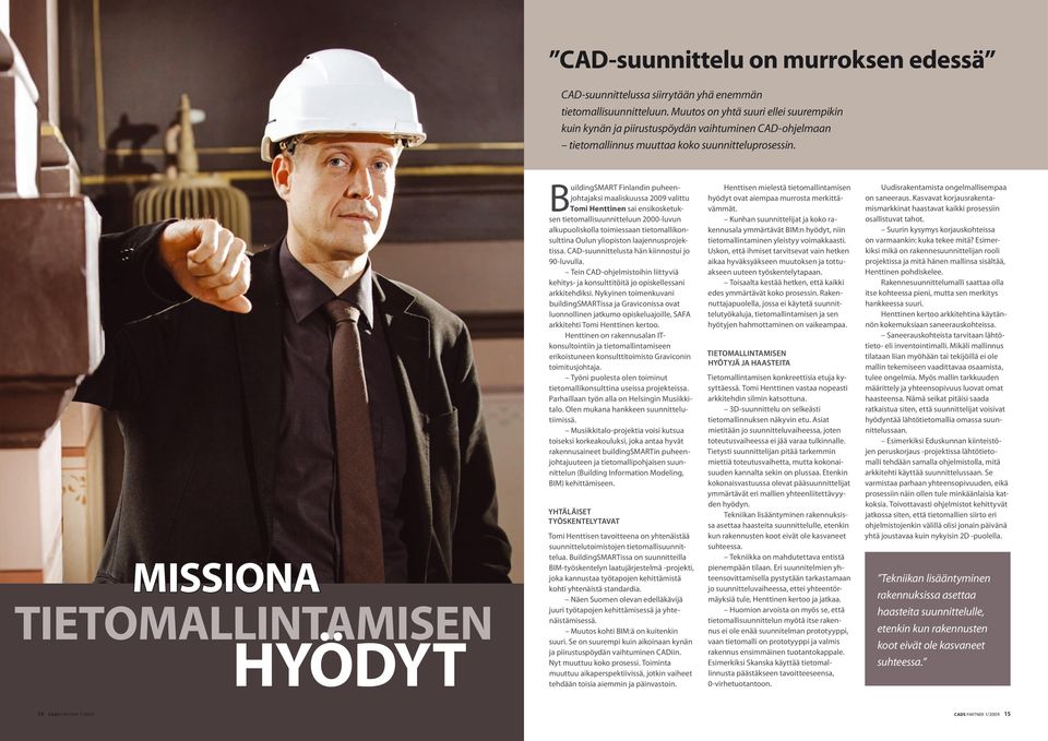 Missiona tietomallintamisen hyödyt BuildingSMART Finlandin puheenjohtajaksi maaliskuussa 2009 valittu Tomi Henttinen sai ensikosketuksen tietomallisuunnitteluun 2000-luvun alkupuoliskolla toimiessaan