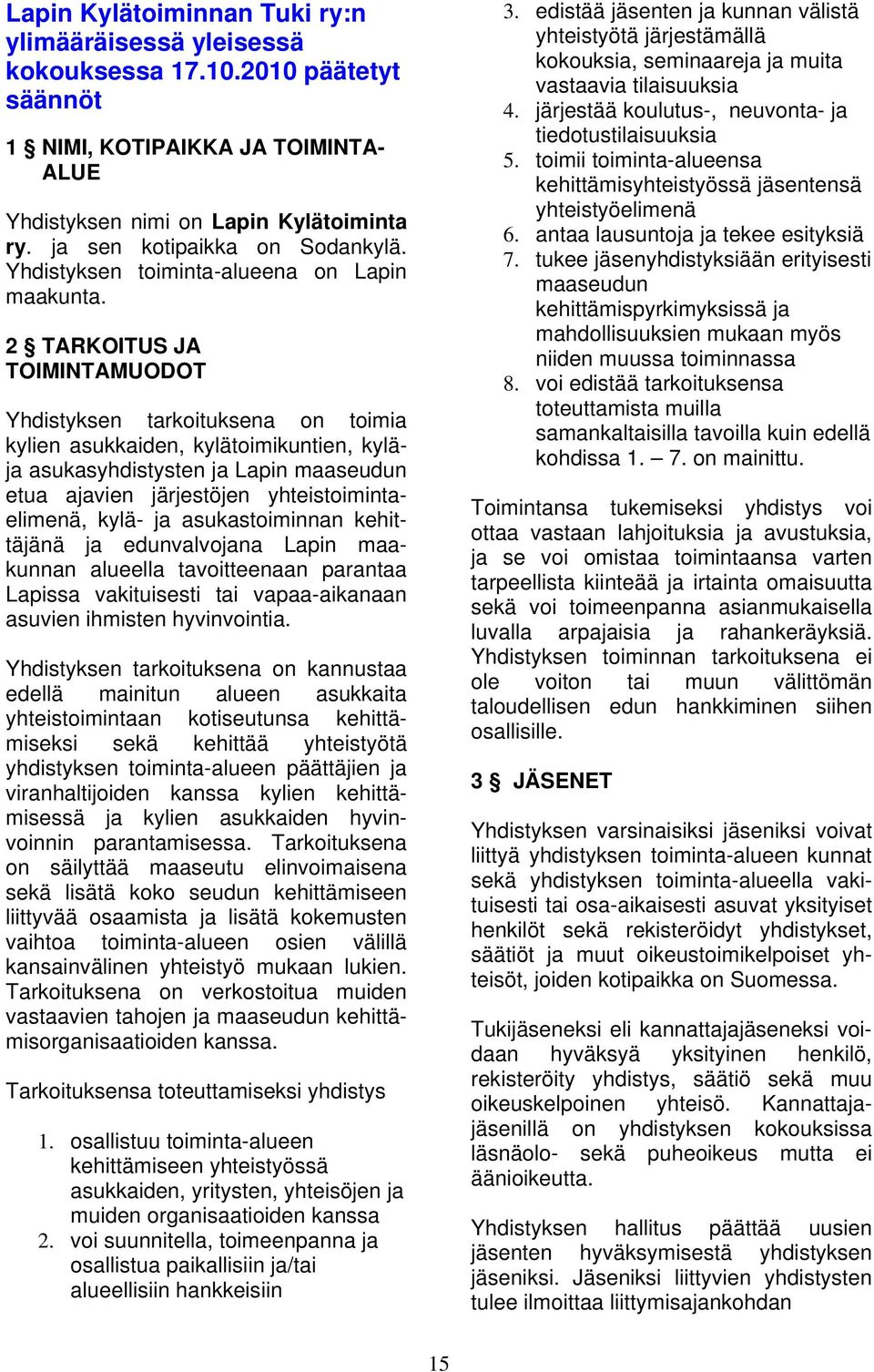 2 TARKOITUS JA TOIMINTAMUODOT Yhdistyksen tarkoituksena on toimia kylien asukkaiden, kylätoimikuntien, kyläja asukasyhdistysten ja Lapin maaseudun etua ajavien järjestöjen yhteistoimintaelimenä,