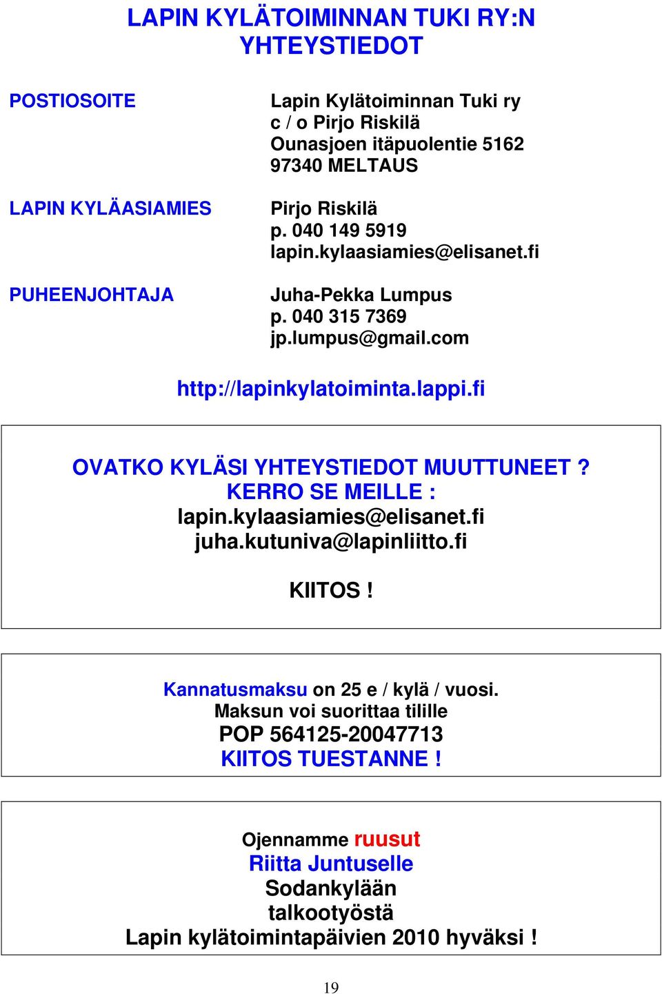 fi OVATKO KYLÄSI YHTEYSTIEDOT MUUTTUNEET? KERRO SE MEILLE : lapin.kylaasiamies@elisanet.fi juha.kutuniva@lapinliitto.fi KIITOS! Kannatusmaksu on 25 e / kylä / vuosi.