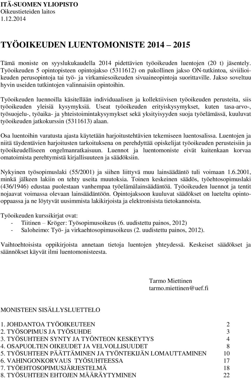 Jakso soveltuu hyvin useiden tutkintojen valinnaisiin opintoihin. Työoikeuden luennoilla käsitellään individuaalisen ja kollektiivisen työoikeuden perusteita, siis työoikeuden yleisiä kysymyksiä.