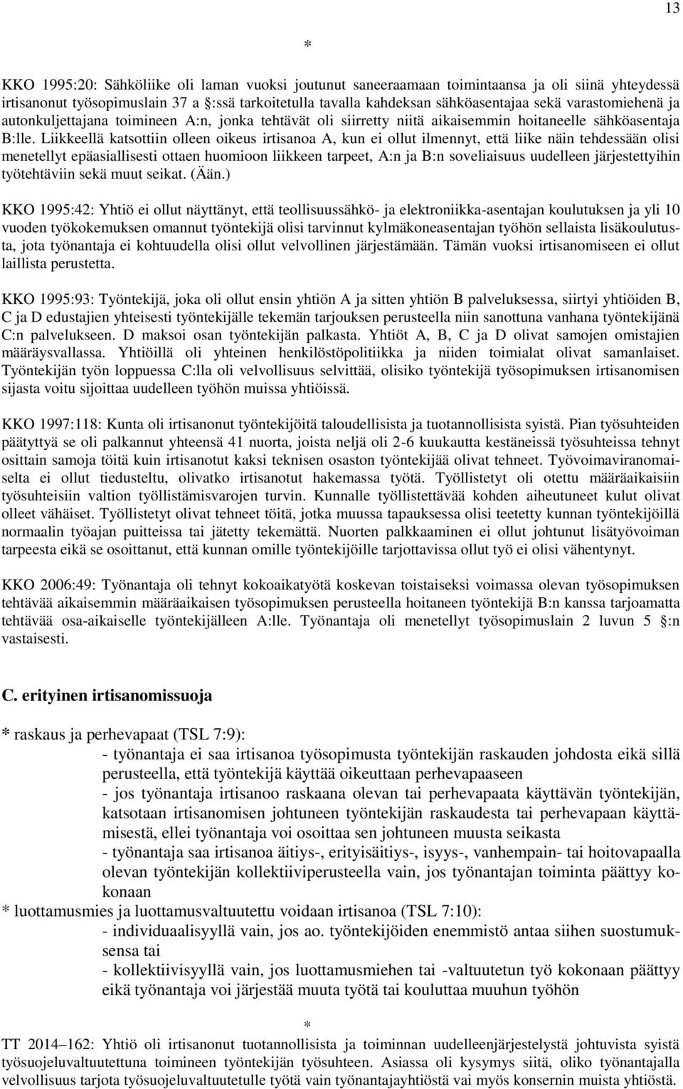 Liikkeellä katsottiin olleen oikeus irtisanoa A, kun ei ollut ilmennyt, että liike näin tehdessään olisi menetellyt epäasiallisesti ottaen huomioon liikkeen tarpeet, A:n ja B:n soveliaisuus uudelleen