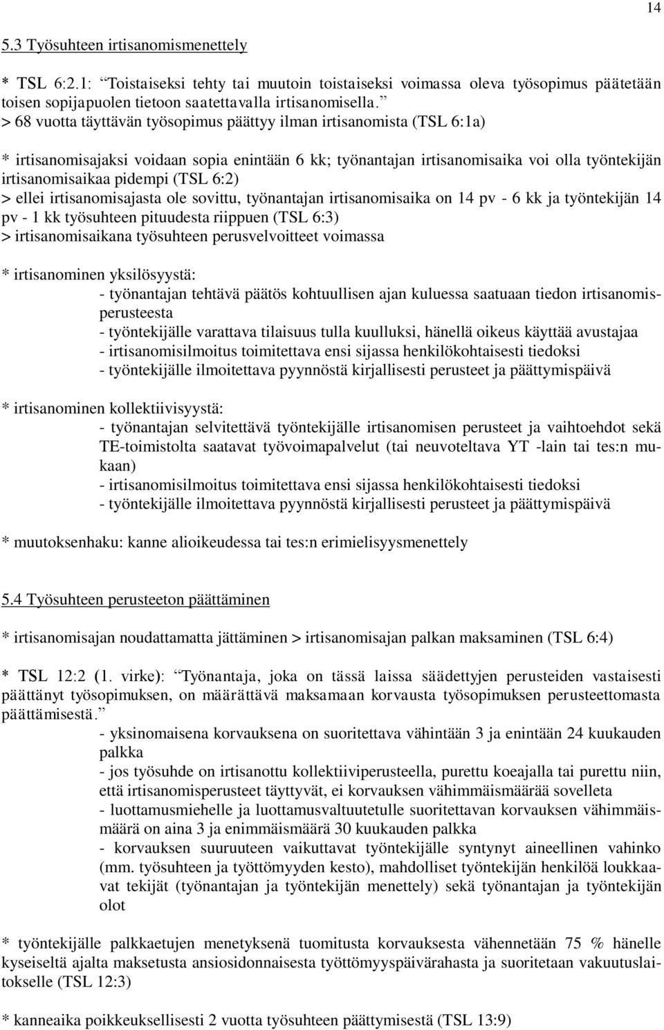 6:2) > ellei irtisanomisajasta ole sovittu, työnantajan irtisanomisaika on 14 pv - 6 kk ja työntekijän 14 pv - 1 kk työsuhteen pituudesta riippuen (TSL 6:3) > irtisanomisaikana työsuhteen