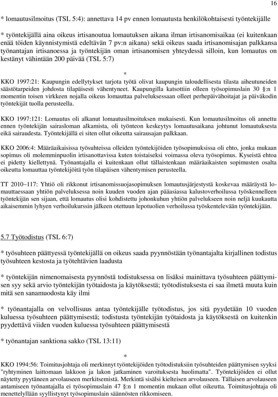 vähintään 200 päivää (TSL 5:7) KKO 1997:21: Kaupungin edellytykset tarjota työtä olivat kaupungin taloudellisesta tilasta aiheutuneiden säästötarpeiden johdosta tilapäisesti vähentyneet.