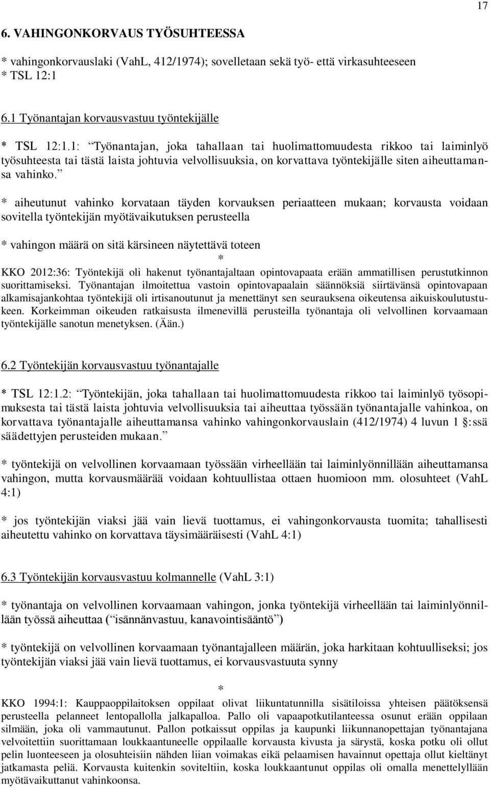 aiheutunut vahinko korvataan täyden korvauksen periaatteen mukaan; korvausta voidaan sovitella työntekijän myötävaikutuksen perusteella vahingon määrä on sitä kärsineen näytettävä toteen KKO 2012:36: