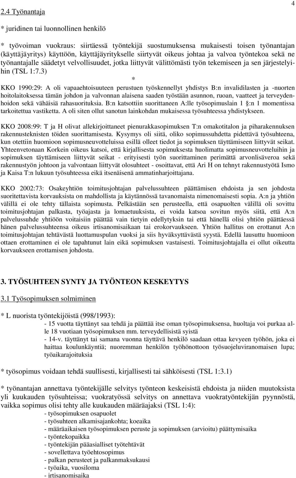 3) KKO 1990:29: A oli vapaaehtoisuuteen perustuen työskennellyt yhdistys B:n invalidilasten ja -nuorten hoitolaitoksessa tämän johdon ja valvonnan alaisena saaden työstään asunnon, ruoan, vaatteet ja