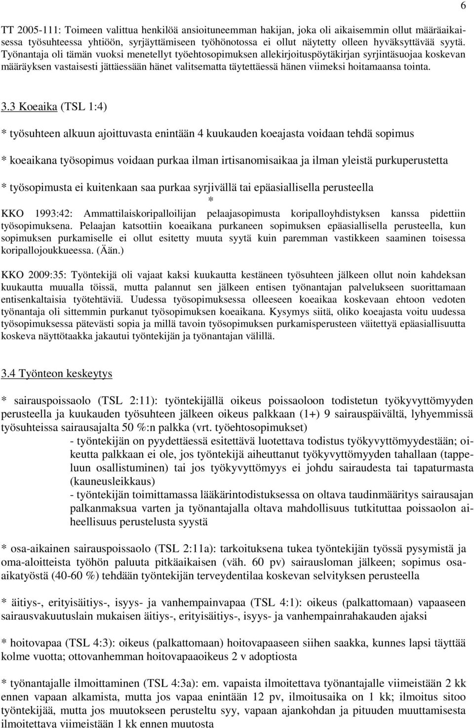 Työnantaja oli tämän vuoksi menetellyt työehtosopimuksen allekirjoituspöytäkirjan syrjintäsuojaa koskevan määräyksen vastaisesti jättäessään hänet valitsematta täytettäessä hänen viimeksi hoitamaansa