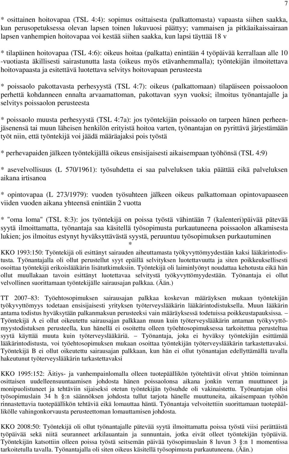 sairastunutta lasta (oikeus myös etävanhemmalla); työntekijän ilmoitettava hoitovapaasta ja esitettävä luotettava selvitys hoitovapaan perusteesta poissaolo pakottavasta perhesyystä (TSL 4:7): oikeus