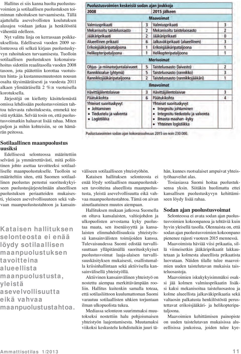 Edellisessä vuoden 2009 selonteossa oli selkeä kirjaus puolustuskyvyn rahoituksen turvaamisesta.