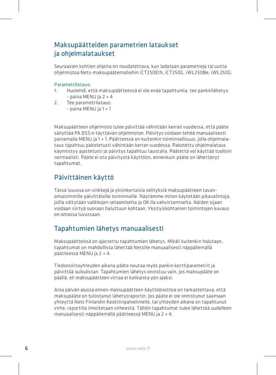 Tee parametrilataus: - paina MENU ja 1 + 1 Maksupäätteen ohjelmisto tulee päivittää vähintään kerran vuodessa, että pääte säilyttää PA DSS:n täyttävän ohjelmiston.