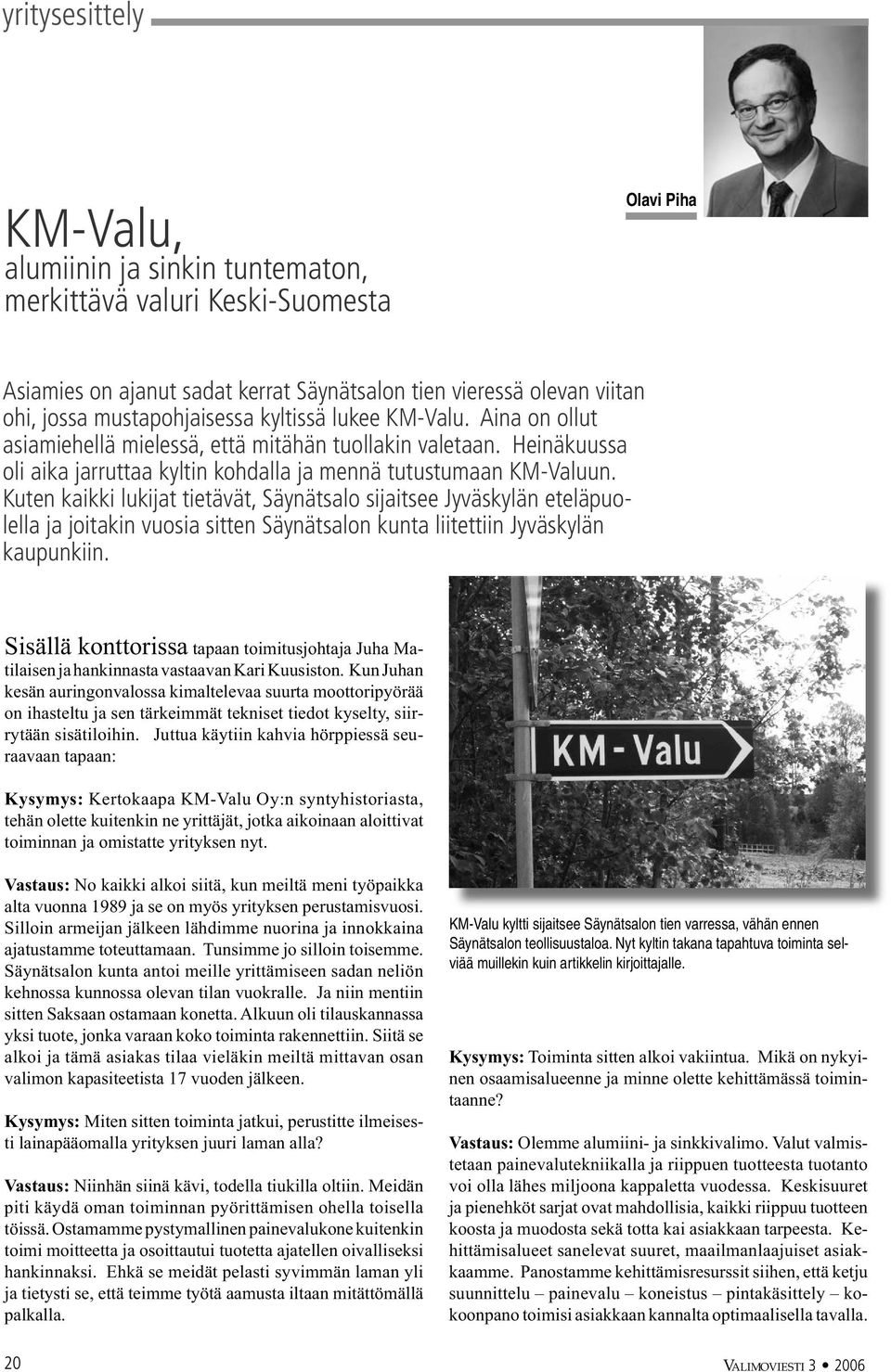 Kuten kaikki lukijat tietävät, Säynätsalo sijaitsee Jyväskylän eteläpuolella ja joitakin vuosia sitten Säynätsalon kunta liitettiin Jyväskylän kaupunkiin.
