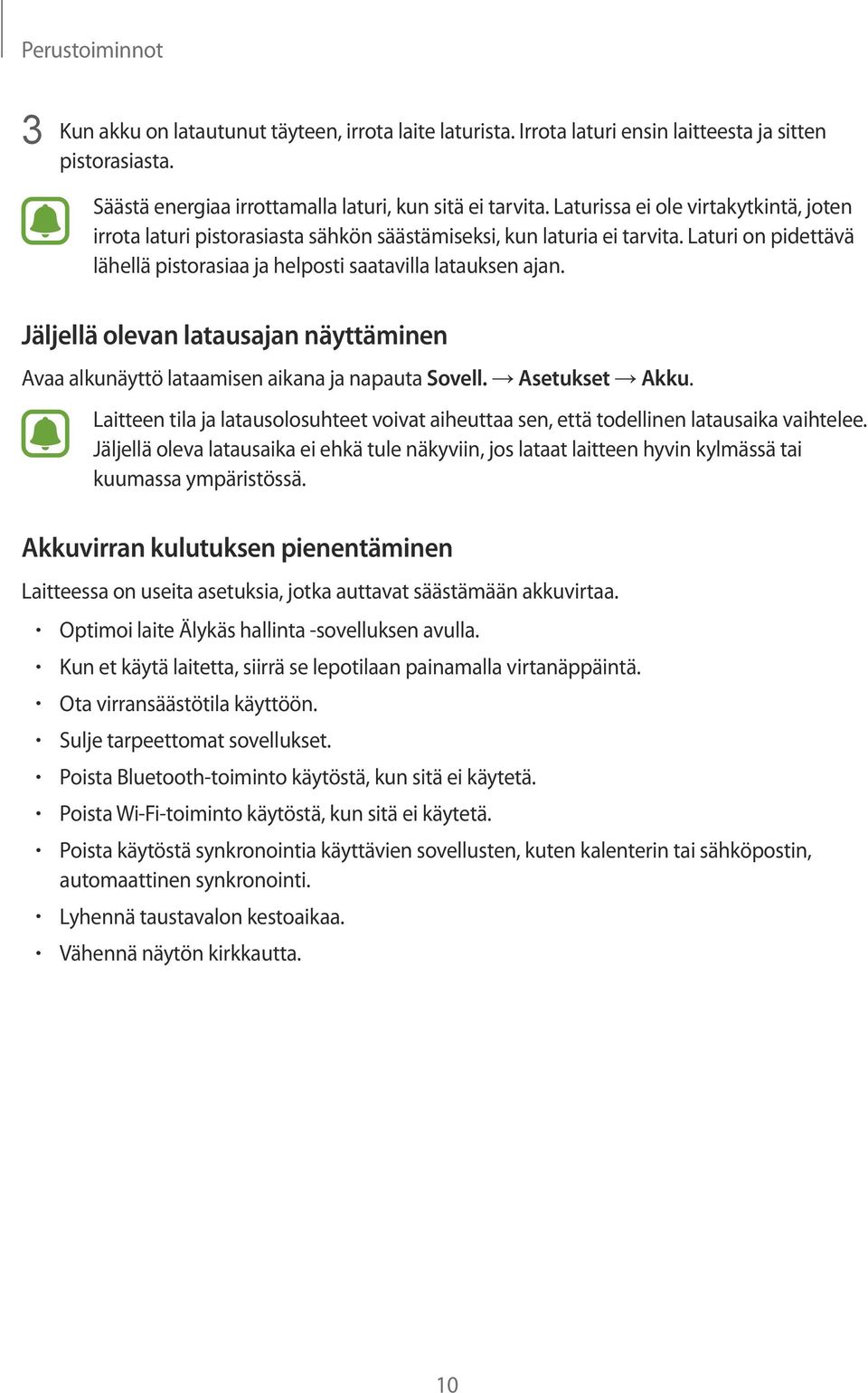 Jäljellä olevan latausajan näyttäminen Avaa alkunäyttö lataamisen aikana ja napauta Sovell. Asetukset Akku.