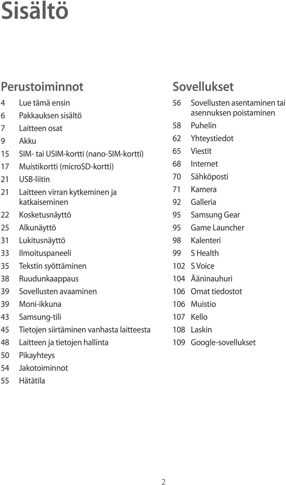 Tietojen siirtäminen vanhasta laitteesta 48 Laitteen ja tietojen hallinta 50 Pikayhteys 54 Jakotoiminnot 55 Hätätila Sovellukset 56 Sovellusten asentaminen tai asennuksen poistaminen 58 Puhelin 62