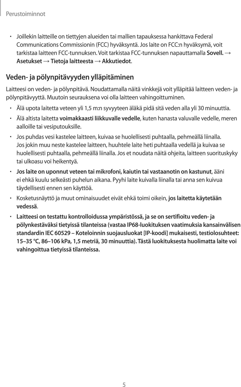 Veden- ja pölynpitävyyden ylläpitäminen Laitteesi on veden- ja pölynpitävä. Noudattamalla näitä vinkkejä voit ylläpitää laitteen veden- ja pölynpitävyyttä.