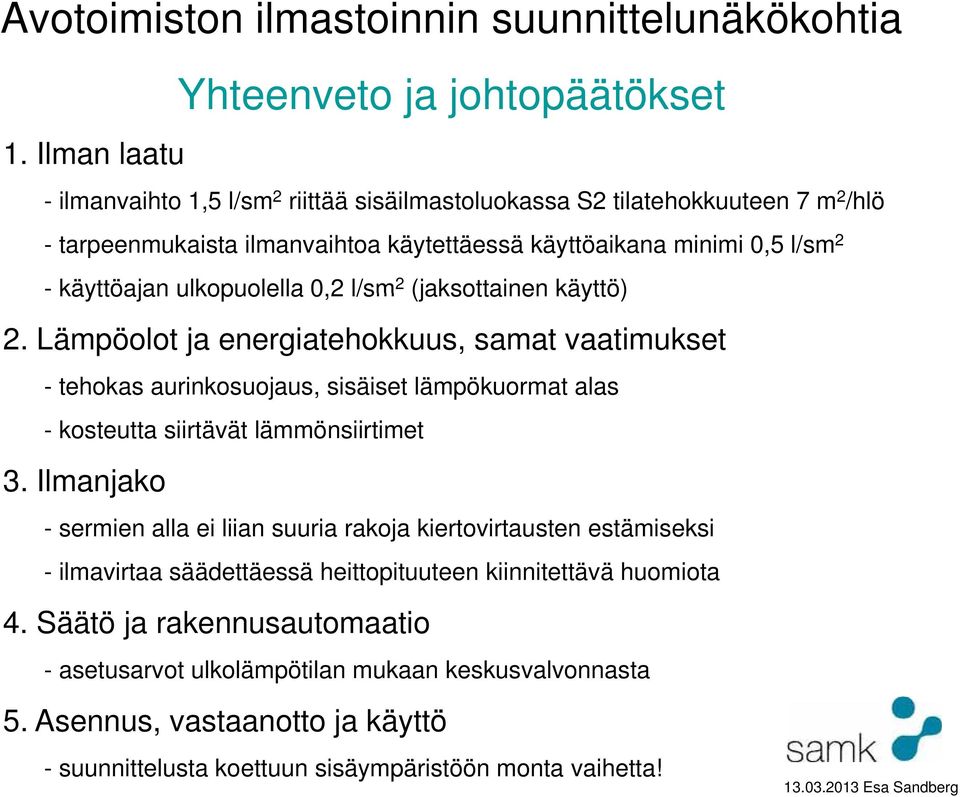 Lämpöolot ja energiatehokkuus, samat vaatimukset - tehokas aurinkosuojaus, sisäiset lämpökuormat alas - kosteutta siirtävät lämmönsiirtimet 3.