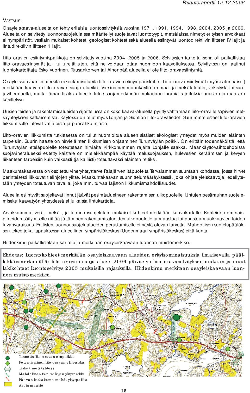 esiintyvät luontodirektiivin liitteen IV lajit ja lintudirektiivin liitteen 1 lajit. Liito-oravien esiintymispaikkoja on selvitetty vuosina 2004, 2005 ja 2006.