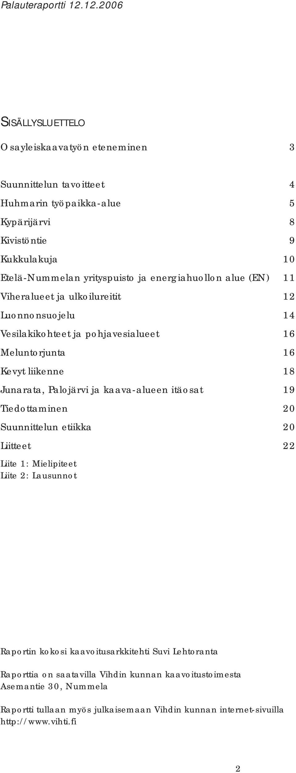 yrityspuisto ja energiahuollon alue (EN) 11 Viheralueet ja ulkoilureitit 12 Luonnonsuojelu 14 Vesilakikohteet ja pohjavesialueet 16 Meluntorjunta 16 Kevyt liikenne 18 Junarata,