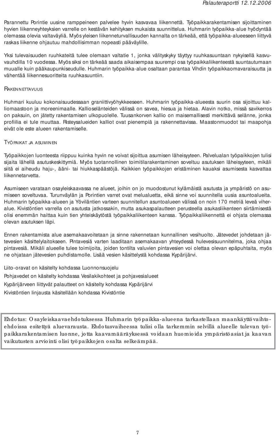 Myös yleisen liikenneturvallisuuden kannalta on tärkeää, että työpaikka-alueeseen liittyvä raskas liikenne ohjautuu mahdollisimman nopeasti pääväylille.