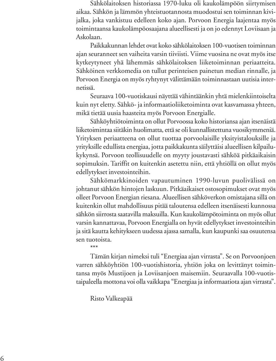 Paikkakunnan lehdet ovat koko sähkölaitoksen 100-vuotisen toiminnan ajan seuranneet sen vaiheita varsin tiiviisti.