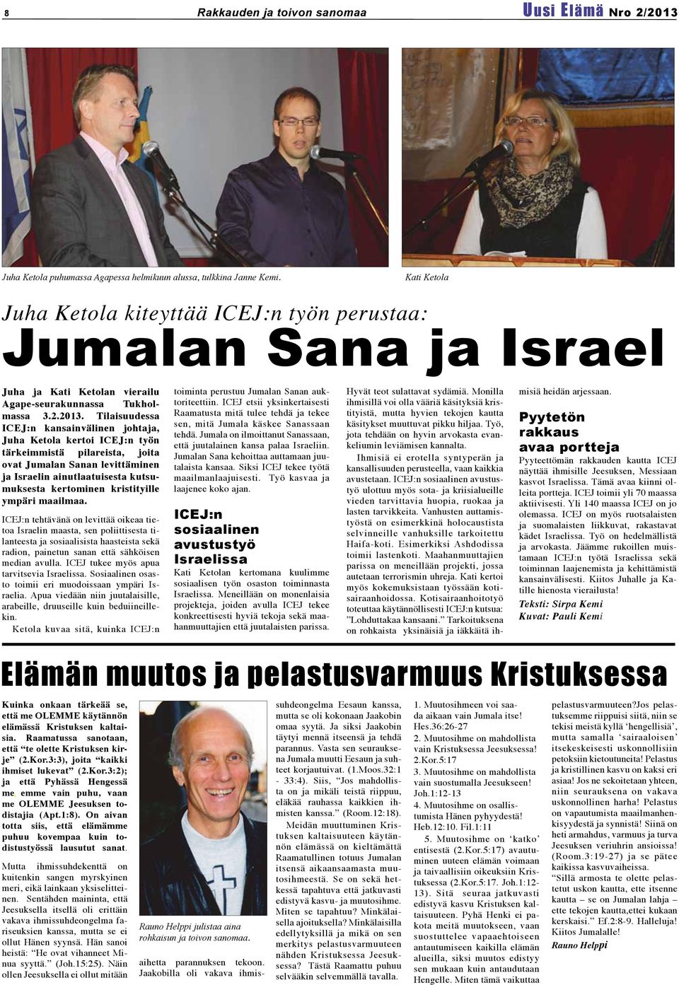 Tilaisuudessa ICEJ:n kansainvälinen johtaja, Juha Ketola kertoi ICEJ:n työn tärkeimmistä pilareista, joita ovat Jumalan Sanan levittäminen ja Israelin ainutlaatuisesta kutsumuksesta kertominen