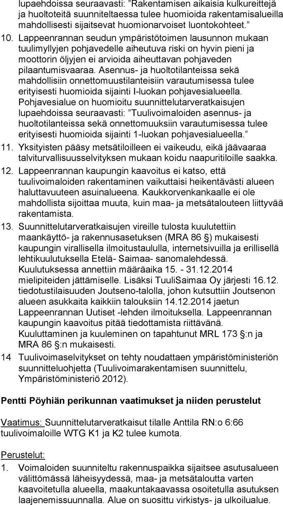 Asennus- ja huoltotilanteissa sekä mahdollisiin onnettomuustilanteisiin varautumisessa tulee erityisesti huomioida sijainti I-luokan pohjavesialueella.