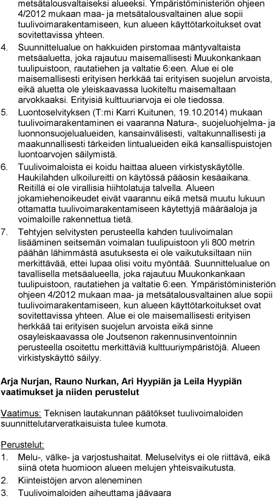 Suunnittelualue on hakkuiden pirstomaa mäntyvaltaista metsäaluetta, joka rajautuu maisemallisesti Muukonkankaan tuulipuistoon, rautatiehen ja valtatie 6:een.