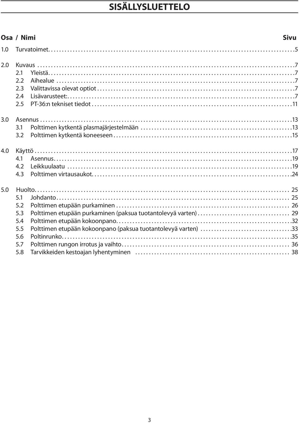 ..24 5.0 Huolto... 25 5.1 Johdanto... 25 5.2 Polttimen etupään purkaminen... 26 5.3 Polttimen etupään purkaminen (paksua tuotantolevyä varten)... 29 5.4 Polttimen etupään kokoonpano...32 5.