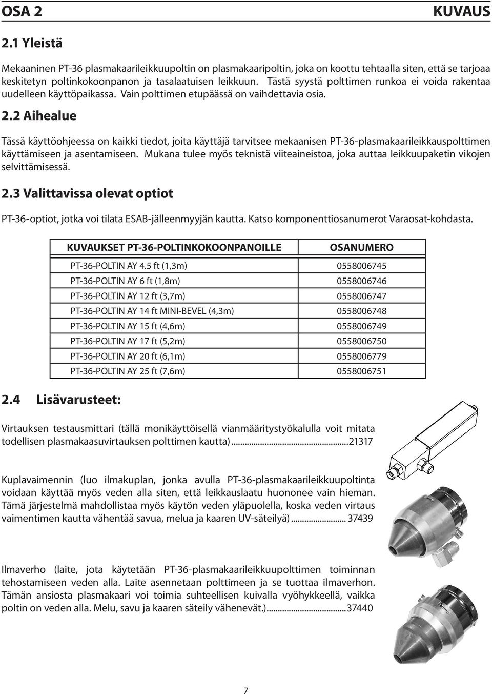 2 Aihealue Tässä käyttöohjeessa on kaikki tiedot, joita käyttäjä tarvitsee mekaanisen PT-36 plasmakaarileikkauspolttimen käyttämiseen ja asentamiseen.