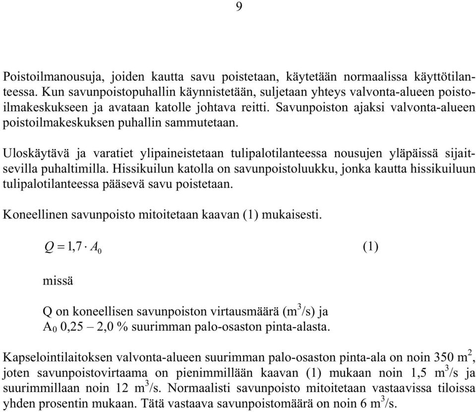 Savunpoiston ajaksi valvonta-alueen poistoilmakeskuksen puhallin sammutetaan. Uloskäytävä ja varatiet ylipaineistetaan tulipalotilanteessa nousujen yläpäissä sijaitsevilla puhaltimilla.