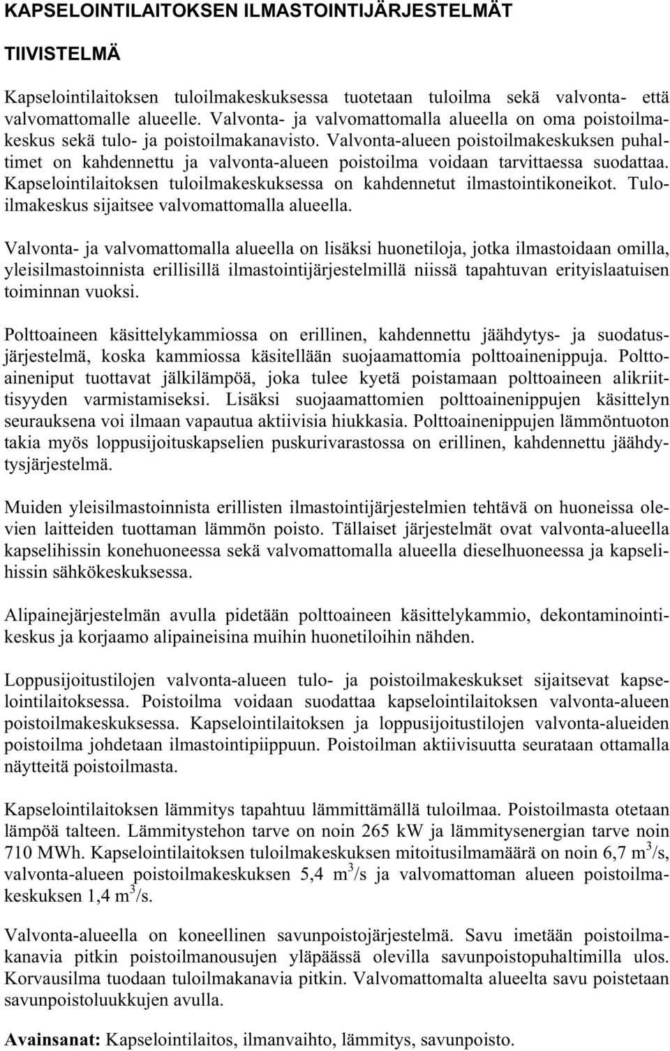 Valvonta-alueen poistoilmakeskuksen puhaltimet on kahdennettu ja valvonta-alueen poistoilma voidaan tarvittaessa suodattaa. Kapselointilaitoksen tuloilmakeskuksessa on kahdennetut ilmastointikoneikot.