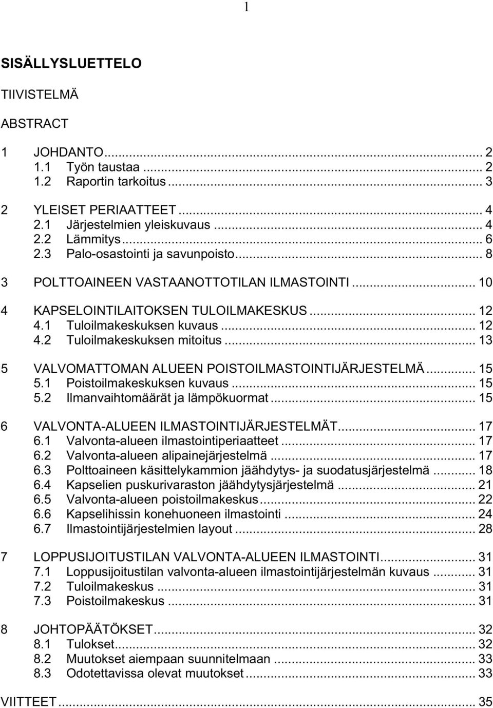 .. 13 5 VALVOMATTOMAN ALUEEN POISTOILMASTOINTIJÄRJESTELMÄ... 15 5.1 Poistoilmakeskuksen kuvaus... 15 5.2 Ilmanvaihtomäärät ja lämpökuormat... 15 6 VALVONTA-ALUEEN ILMASTOINTIJÄRJESTELMÄT... 17 6.