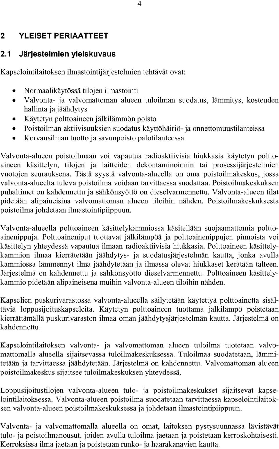 hallinta ja jäähdytys Käytetyn polttoaineen jälkilämmön poisto Poistoilman aktiivisuuksien suodatus käyttöhäiriö- ja onnettomuustilanteissa Korvausilman tuotto ja savunpoisto palotilanteessa