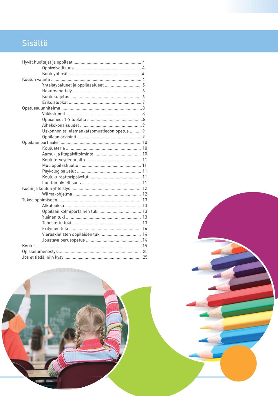 .. 10 Kouluateria... 10 Aamu- ja iltapäivätoiminta... 10 Kouluterveydenhuolto... 11 Muu oppilashuolto... 11 Psykologipalvelut... 11 Koulukuraattoripalvelut... 11 Luottamuksellisuus.