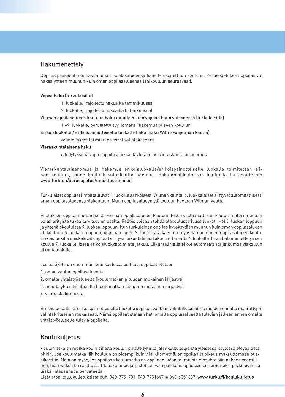 luokalle, (rajoitettu hakuaika helmikuussa) Vieraan oppilasalueen kouluun haku muulloin kuin vapaan haun yhteydessä (turkulaisille) 1. 9.