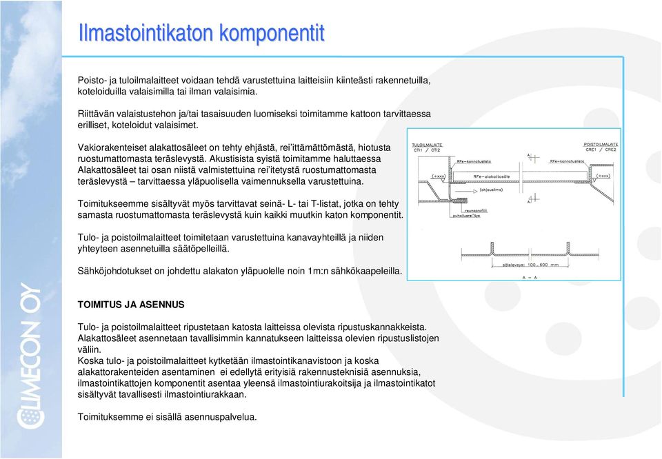 Vakiorakenteiset alakattosäleet on tehty ehjästä, rei ittämättömästä, hiotusta ruostumattomasta teräslevystä.