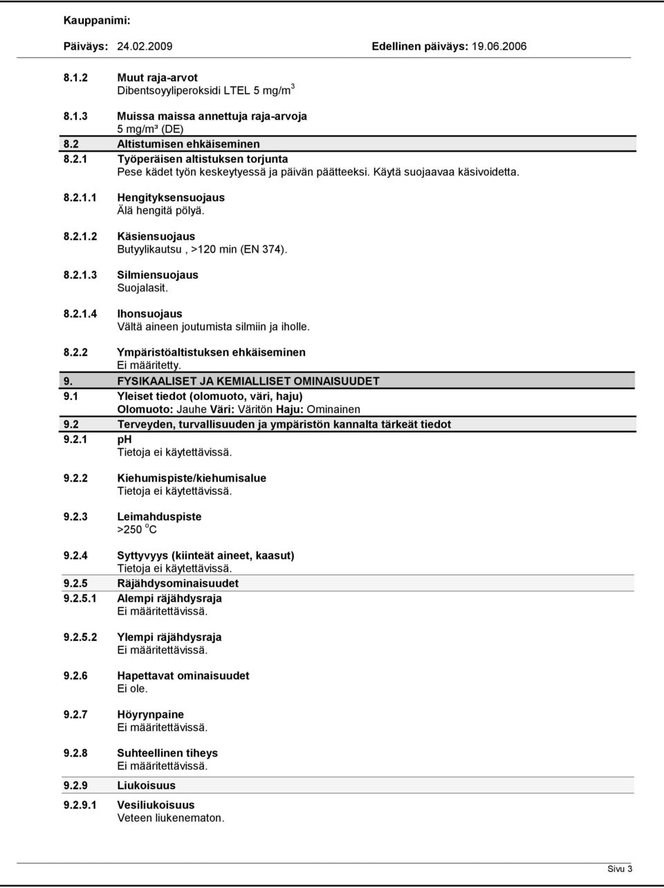 8.2.2 Ympäristöaltistuksen ehkäiseminen Ei määritetty. 9. FYSIKAALISET JA KEMIALLISET OMINAISUUDET 9.1 Yleiset tiedot (olomuoto, väri, haju) Olomuoto: Jauhe Väri: Väritön Haju: Ominainen 9.