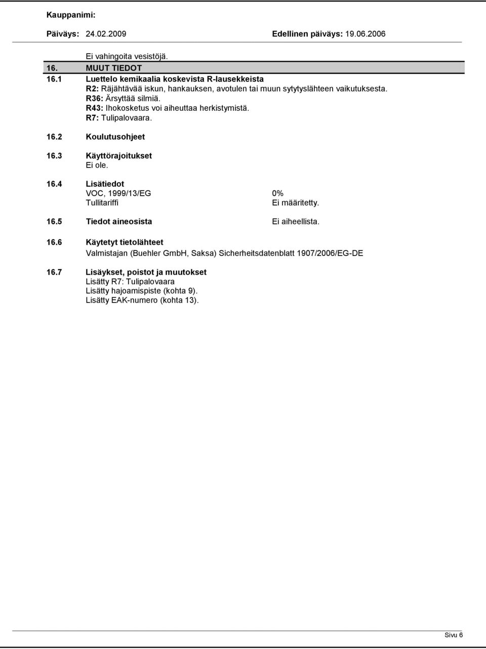 R43: Ihokosketus voi aiheuttaa herkistymistä. R7: Tulipalovaara. 16.2 Koulutusohjeet 16.3 Käyttörajoitukset Ei ole. 16.4 Lisätiedot VOC, 1999/13/EG 0% Tullitariffi Ei määritetty.