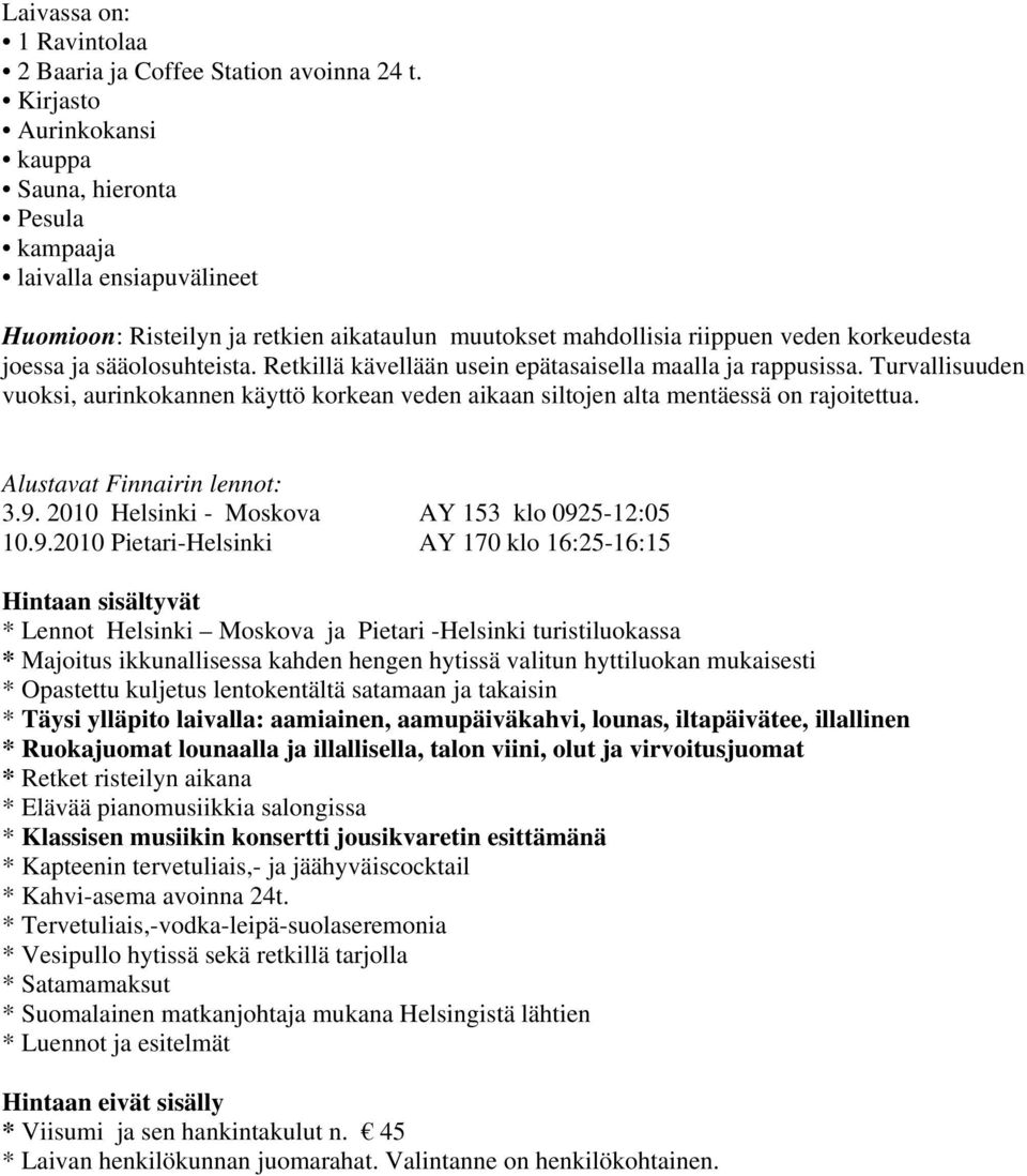 sääolosuhteista. Retkillä kävellään usein epätasaisella maalla ja rappusissa. Turvallisuuden vuoksi, aurinkokannen käyttö korkean veden aikaan siltojen alta mentäessä on rajoitettua.