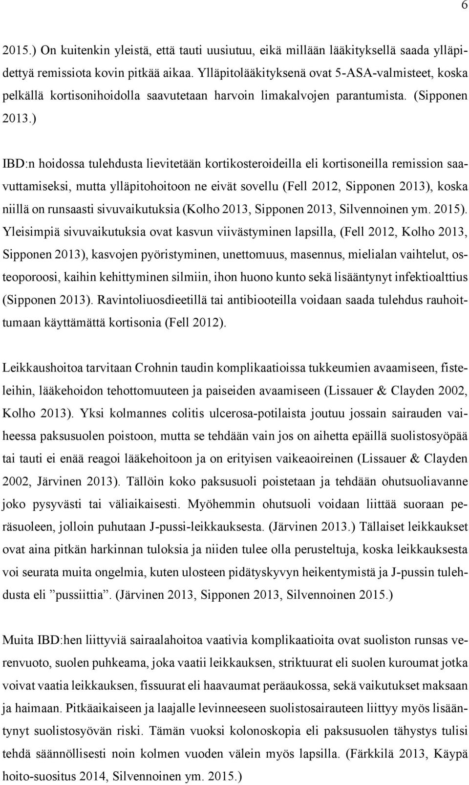 ) IBD:n hoidossa tulehdusta lievitetään kortikosteroideilla eli kortisoneilla remission saavuttamiseksi, mutta ylläpitohoitoon ne eivät sovellu (Fell 2012, Sipponen 2013), koska niillä on runsaasti