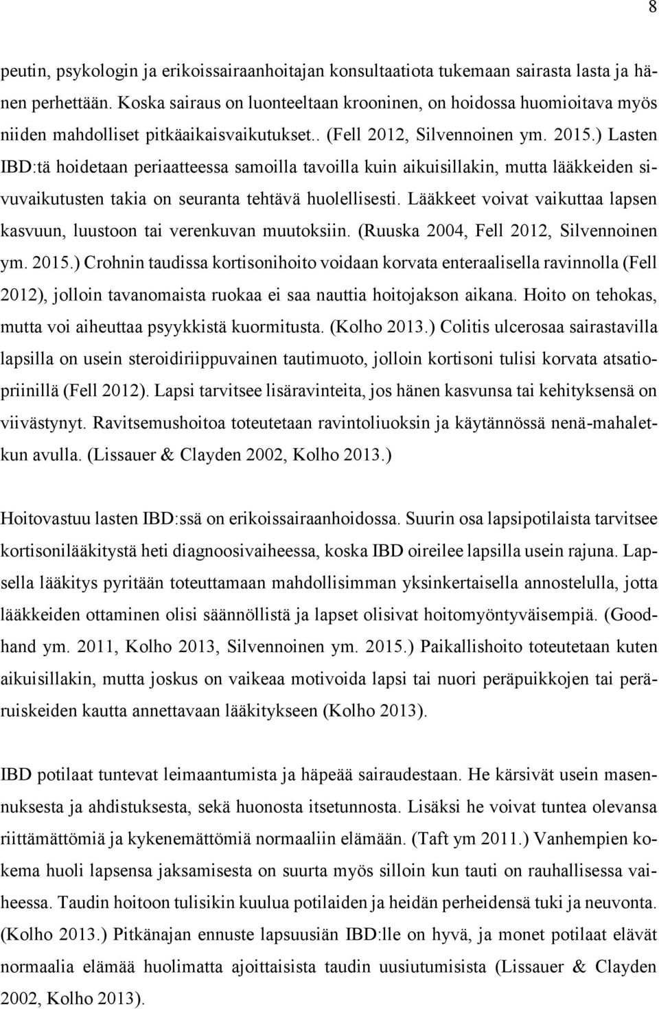 ) Lasten IBD:tä hoidetaan periaatteessa samoilla tavoilla kuin aikuisillakin, mutta lääkkeiden sivuvaikutusten takia on seuranta tehtävä huolellisesti.